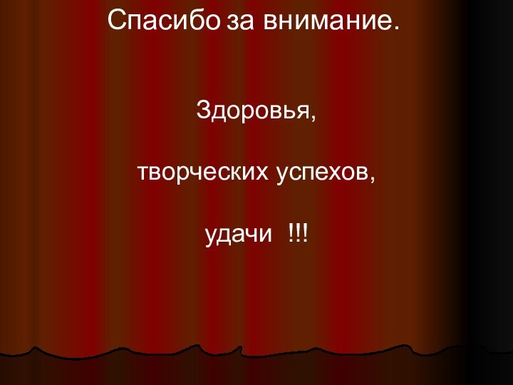 Спасибо за внимание.Здоровья,творческих успехов,