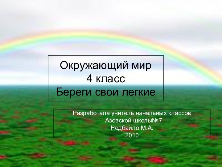 Окружающий мир4 классБереги свои легкиеРазработала учитель начальных классов Азовской школы№7Недбайло М.А.2010