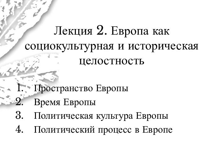 Лекция 2. Европа как социокультурная и историческая целостностьПространство ЕвропыВремя ЕвропыПолитическая культура ЕвропыПолитический процесс в Европе