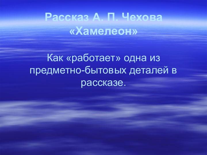 Рассказ А. П. Чехова «Хамелеон»  Как «работает» одна из предметно-бытовых деталей в рассказе.