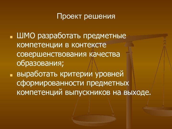 Проект решенияШМО разработать предметные компетенции в контексте совершенствования качества образования;выработать критерии уровней