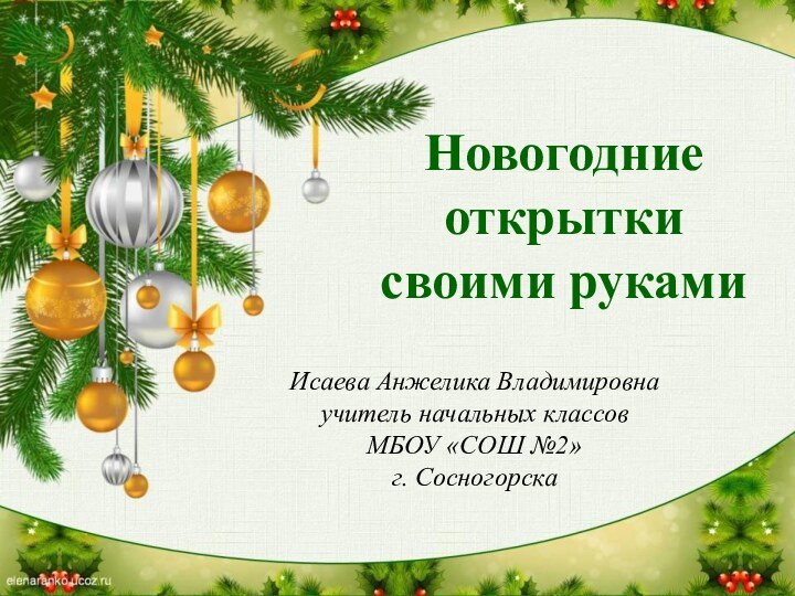 Новогодние открытки своими рукамиИсаева Анжелика Владимировнаучитель начальных классовМБОУ «СОШ №2» г. Сосногорска