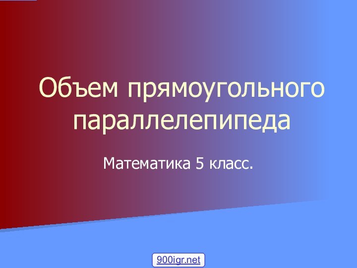 Объем прямоугольного параллелепипедаМатематика 5 класс.