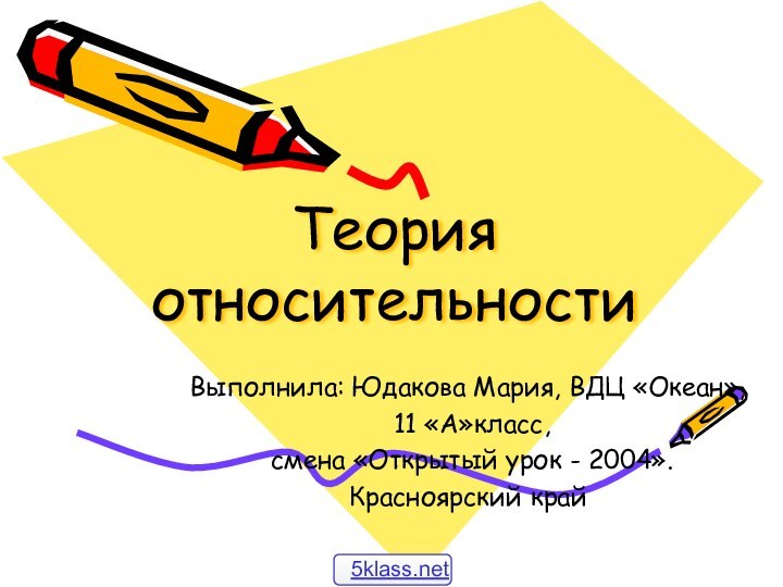 Теория относительностиВыполнила: Юдакова Мария, ВДЦ «Океан», 11 «А»класс, смена «Открытый урок - 2004».Красноярский край