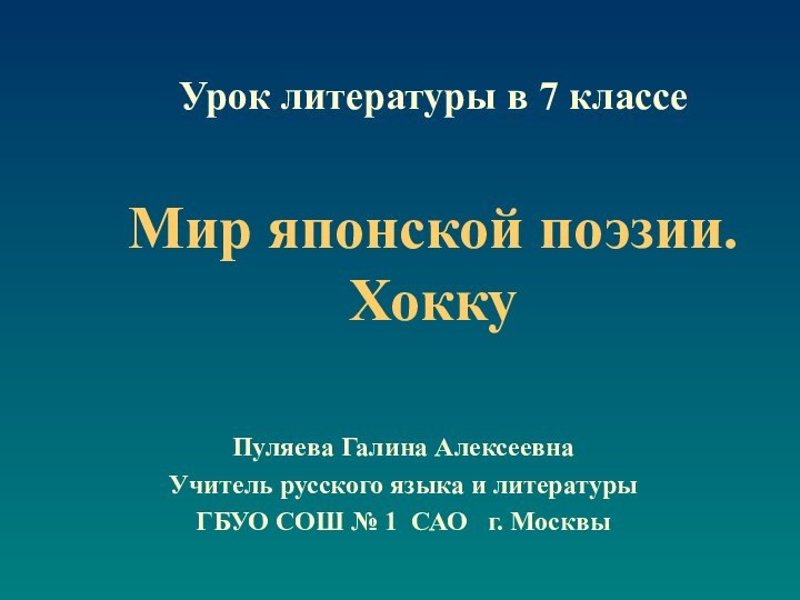 Мир японской поэзии. ХоккуПуляева Галина АлексеевнаУчитель русского языка и литературы ГБУО СОШ