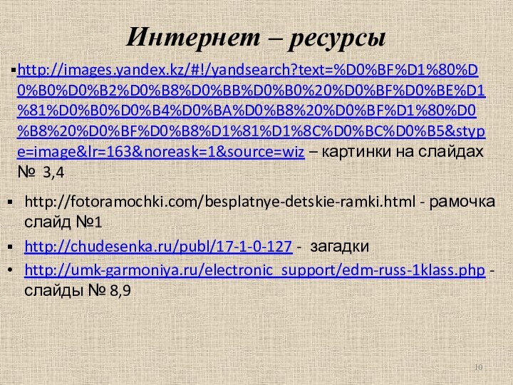 Интернет – ресурсыhttp://fotoramochki.com/besplatnye-detskie-ramki.html - рамочка слайд №1http://chudesenka.ru/publ/17-1-0-127 - загадкиhttp://umk-garmoniya.ru/electronic_support/edm-russ-1klass.php - слайды №