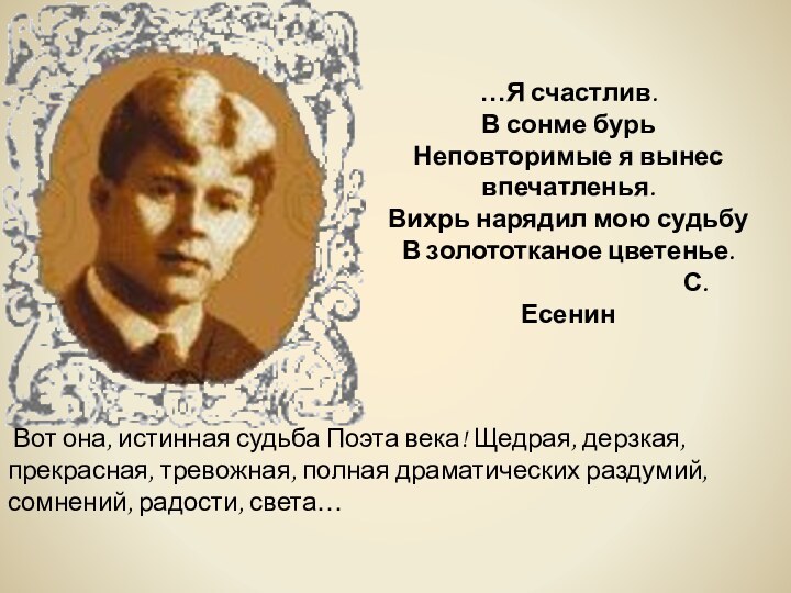 …Я счастлив.В сонме бурьНеповторимые я вынес впечатленья.Вихрь нарядил мою судьбуВ золототканое цветенье.