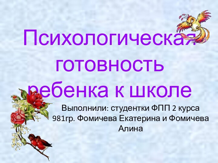 Психологическая готовность ребенка к школеВыполнили: студентки ФПП 2 курса 981гр. Фомичева Екатерина и Фомичева Алина