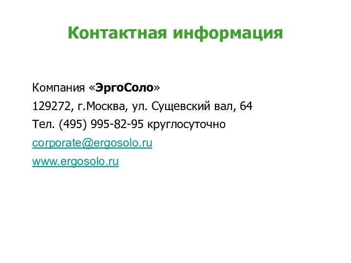 Контактная информацияКомпания «ЭргоСоло»129272, г.Москва, ул. Сущевский вал, 64Тел. (495) 995-82-95 круглосуточноcorporate@ergosolo.ruwww.ergosolo.ru