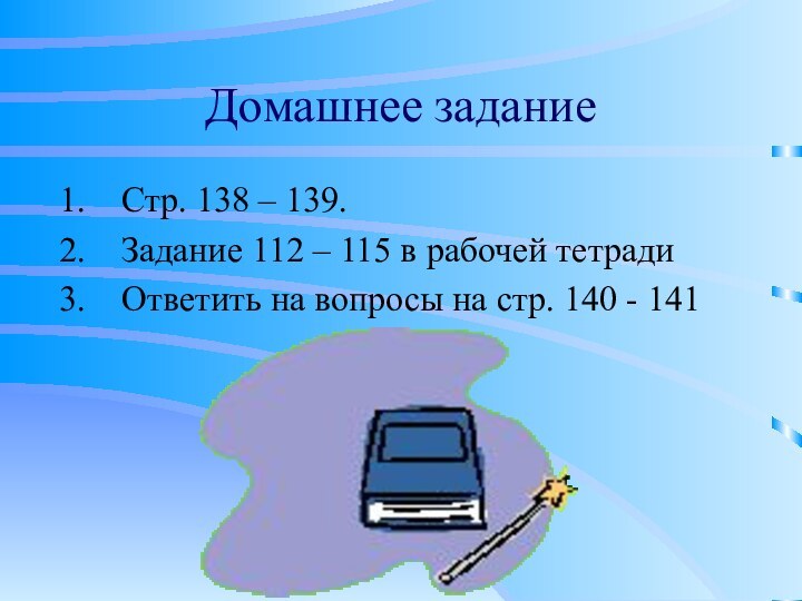 Домашнее заданиеСтр. 138 – 139.Задание 112 – 115 в рабочей тетрадиОтветить на