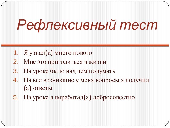 Рефлексивный тестЯ узнал(а) много новогоМне это пригодиться в жизниНа уроке было над