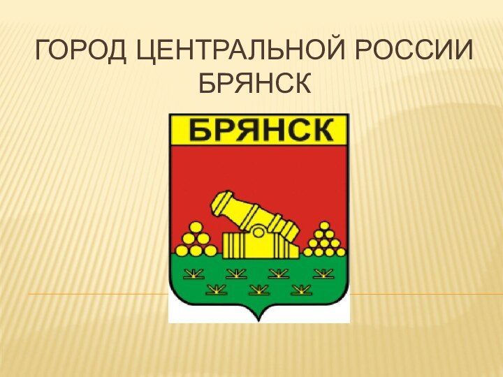 ГОРОД ЦЕНТРАЛЬНОЙ РОССИИ БРЯНСК