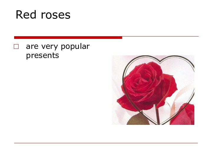 Red rosesare very popular presents