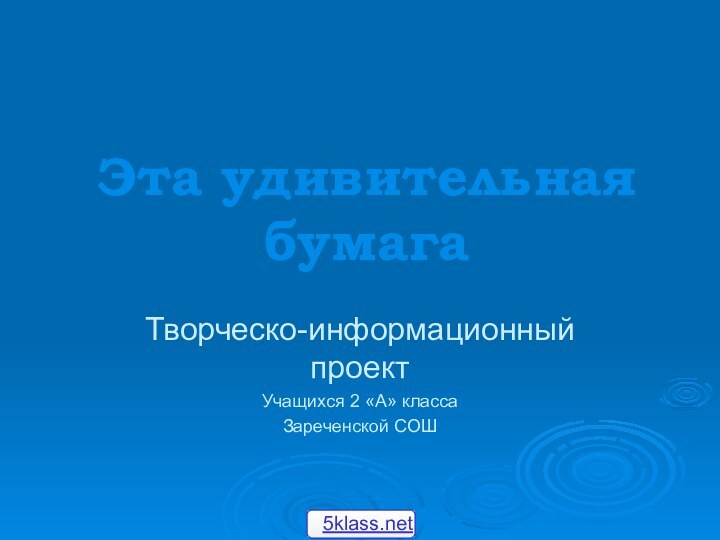 Эта удивительная бумагаТворческо-информационный проектУчащихся 2 «А» классаЗареченской СОШ5klass.net