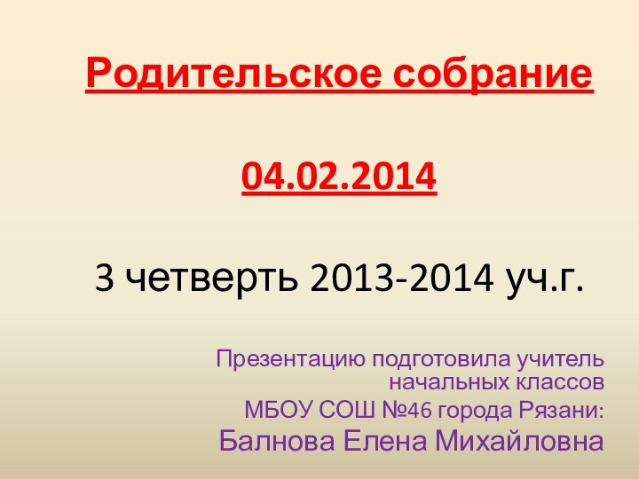 Родительское собрание   04.02.2014  3 четверть 2013-2014 уч.г. Презентацию подготовила