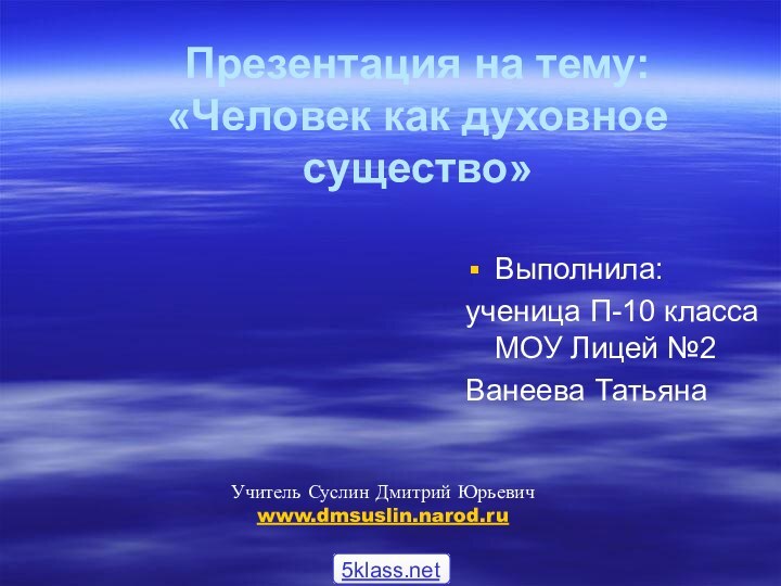 Презентация на тему: «Человек как духовное существо»Выполнила:ученица П-10 класса