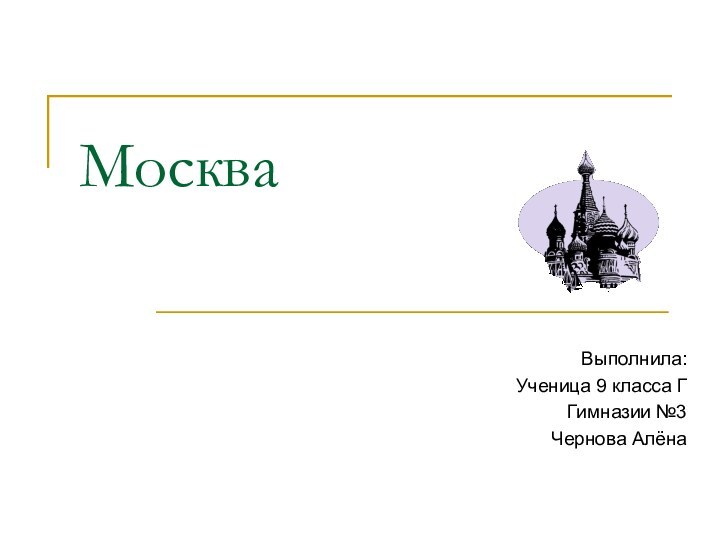 МоскваВыполнила:Ученица 9 класса ГГимназии №3Чернова Алёна