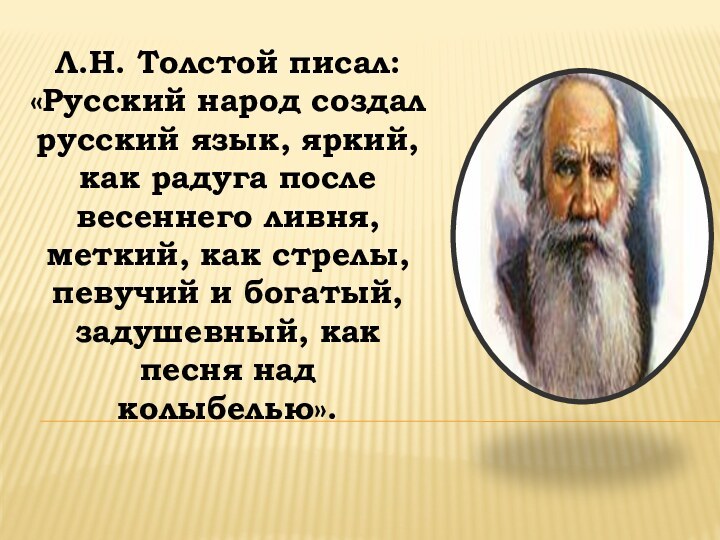 Л.Н. Толстой писал: «Русский народ создал русский язык, яркий, как радуга после