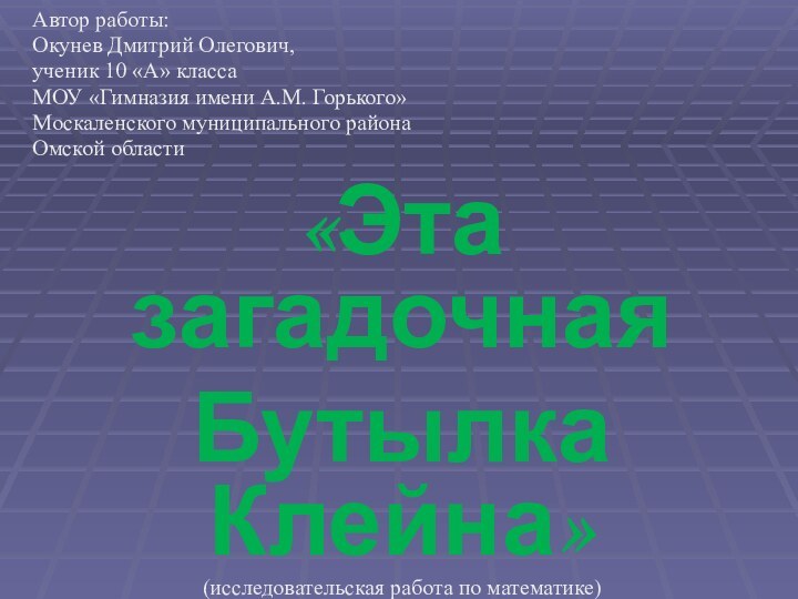 Автор работы:Окунев Дмитрий Олегович,ученик 10 «А» класса МОУ «Гимназия имени А.М. Горького»Москаленского