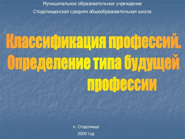 Муниципальное образовательное учреждение Стодолищенская средняя общеобразовательная школап. Стодолище2009 годКлассификация профессий.Определение типа будущей