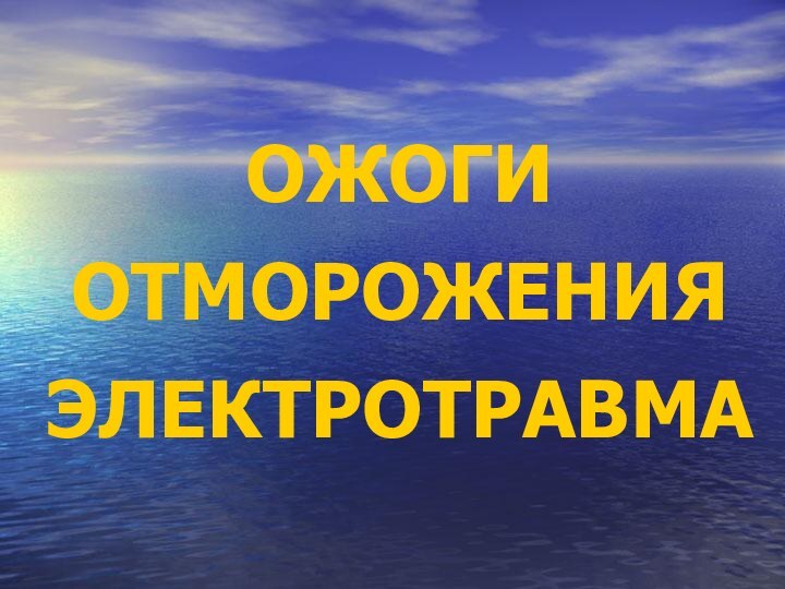 ОЖОГИ  ОТМОРОЖЕНИЯ  ЭЛЕКТРОТРАВМА