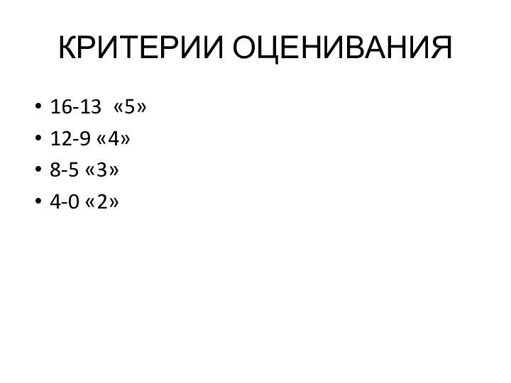 КРИТЕРИИ ОЦЕНИВАНИЯ16-13 «5»12-9 «4»8-5 «3»4-0 «2»