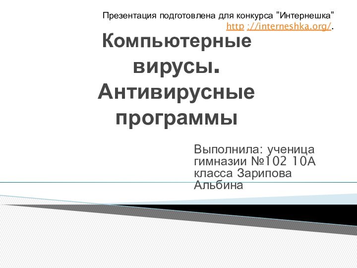 Компьютерные вирусы. Антивирусные программыВыполнила: ученица гимназии №102 10А класса Зарипова Альбина Презентация