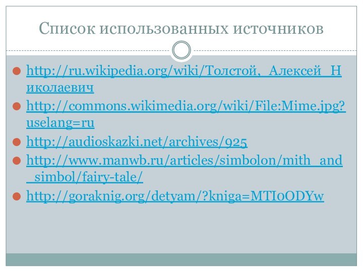 Список использованных источниковhttp://ru.wikipedia.org/wiki/Толстой,_Алексей_Николаевичhttp://commons.wikimedia.org/wiki/File:Mime.jpg?uselang=ruhttp://audioskazki.net/archives/925http://www.manwb.ru/articles/simbolon/mith_and_simbol/fairy-tale/http://goraknig.org/detyam/?kniga=MTI0ODYw