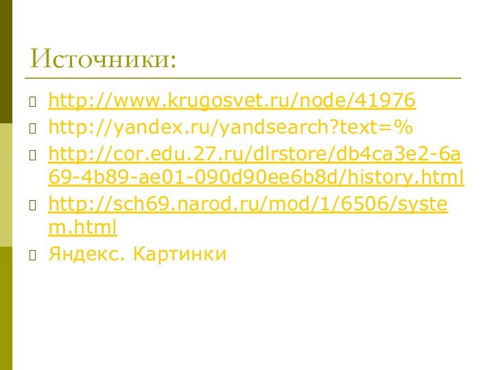 Источники:http://www.krugosvet.ru/node/41976http://yandex.ru/yandsearch?text=% http://cor.edu.27.ru/dlrstore/db4ca3e2-6a69-4b89-ae01-090d90ee6b8d/history.htmlhttp://sch69.narod.ru/mod/1/6506/system.html Яндекс. Картинки