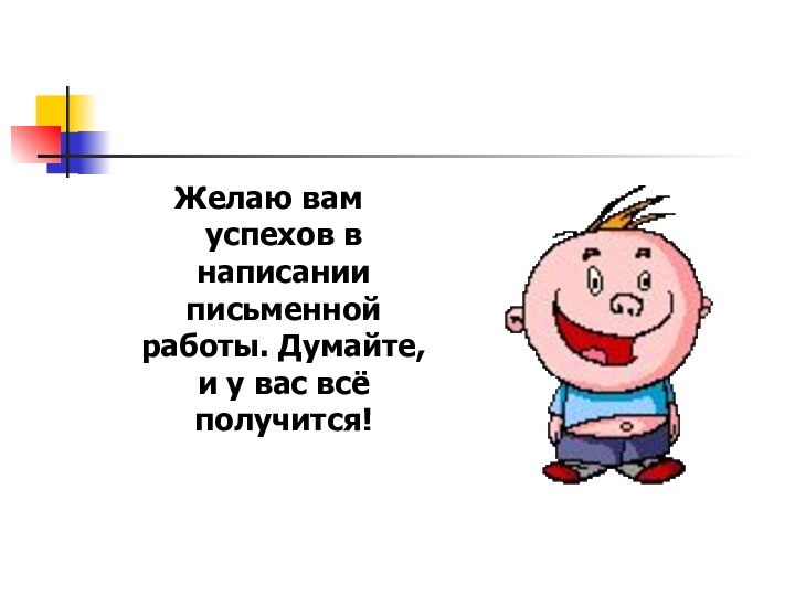 Желаю вам успехов в написании письменной работы. Думайте, и у вас всё получится!