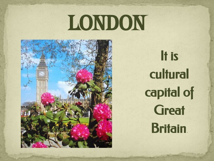 It is cultural capital of Great Britain.London