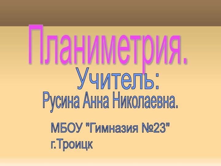 Планиметрия.      Учитель: Русина Анна Николаевна.МБОУ 