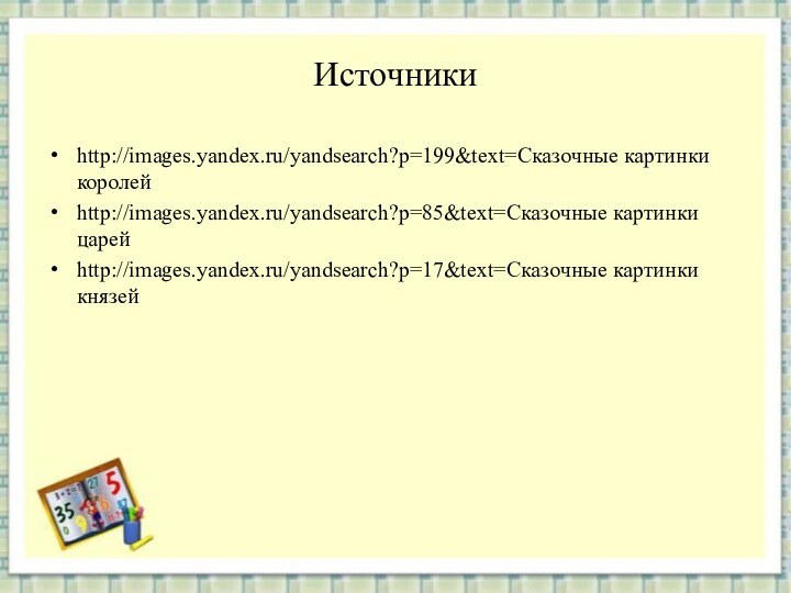 Источникиhttp://images.yandex.ru/yandsearch?p=199&text=Сказочные картинки королей http://images.yandex.ru/yandsearch?p=85&text=Сказочные картинки царей http://images.yandex.ru/yandsearch?p=17&text=Сказочные картинки князей