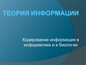 Теория информации. Кодирование информации в информатике и в биологии