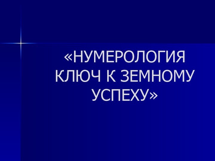 «НУМЕРОЛОГИЯ КЛЮЧ К ЗЕМНОМУ УСПЕХУ»