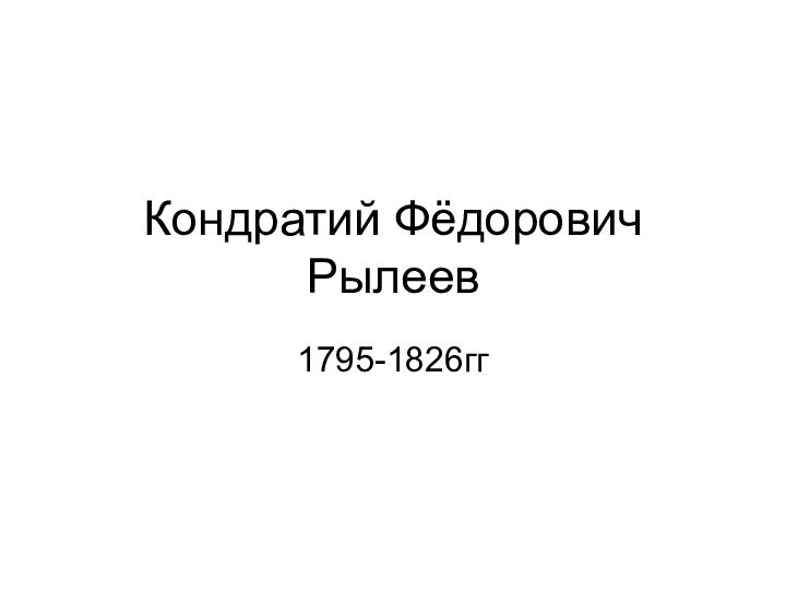 Кондратий Фёдорович Рылеев1795-1826гг