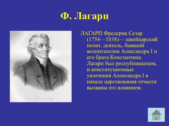 Ф. Лагарп ЛАГАРП Фредерик Сезар (1754—1838)— швейцарский полит. деятель, бывший воспитателем Александра I и