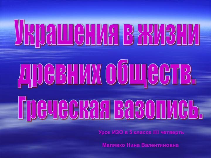 Украшения в жизни древних обществ. Греческая вазопись. Урок ИЗО в 5 классе III четвертьМалявко Нина Валентиновна