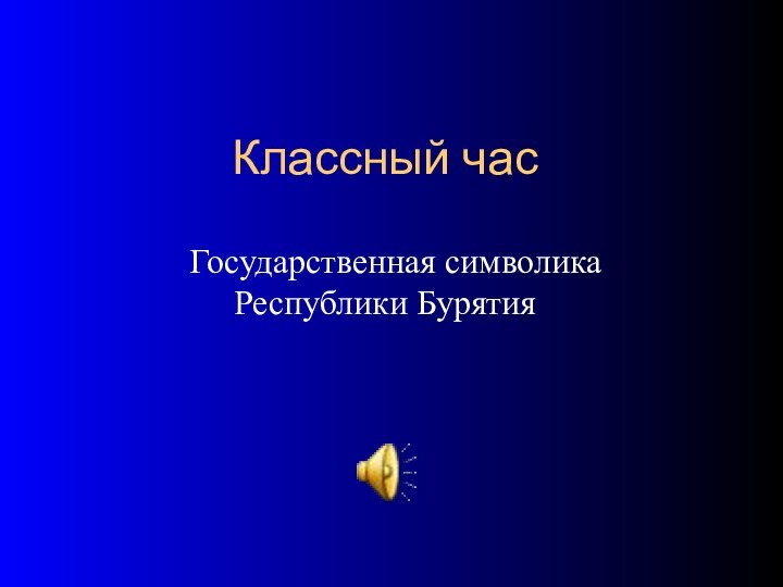 Классный час	Государственная символика 	Республики Бурятия