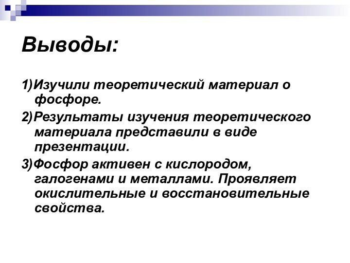 Выводы:1)Изучили теоретический материал о фосфоре.2)Результаты изучения теоретического материала представили в виде презентации.3)Фосфор