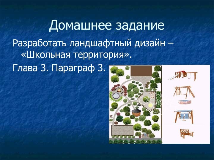 Домашнее заданиеРазработать ландшафтный дизайн – «Школьная территория».Глава 3. Параграф 3.