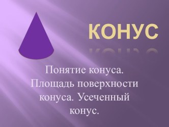 Конус. Понятие конуса. Площадь поверхности конуса. Усеченный конус