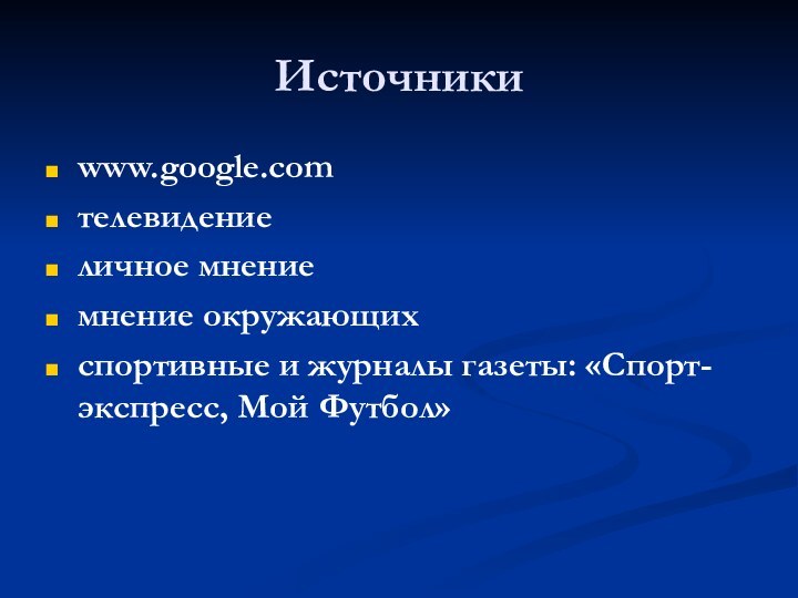 Источникиwww.google.comтелевидениеличное мнениемнение окружающихспортивные и журналы газеты: «Спорт-экспресс, Мой Футбол»