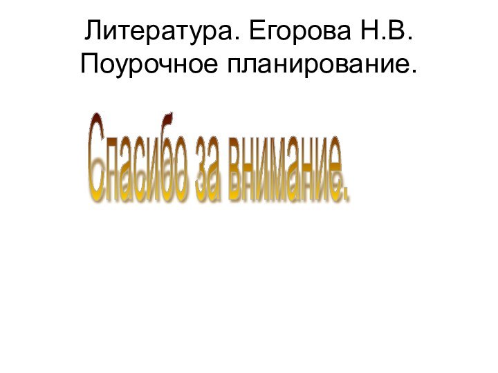 Литература. Егорова Н.В.  Поурочное планирование.Спасибо за внимание.