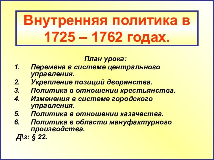 Внутренняя политика в 1725 – 1762 годах.План урока:Перемена в системе центрального управления.Укрепление