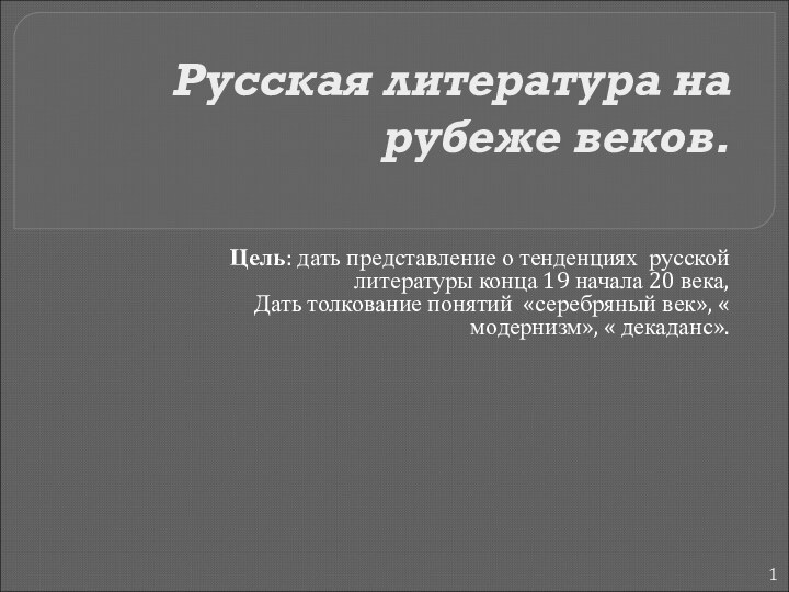 Русская литература на рубеже веков. Цель: дать представление о тенденциях русской литературы