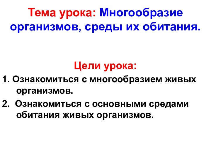 Тема урока: Многообразие организмов, среды их обитания.Цели урока:1. Ознакомиться с многообразием живых