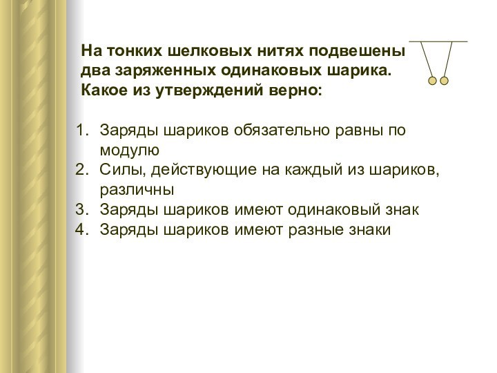 На тонких шелковых нитях подвешены два заряженных одинаковых шарика.Какое из утверждений верно:Заряды