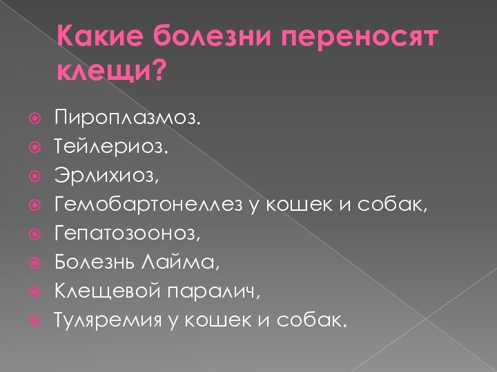 Какие болезни переносят клещи?Пироплазмоз.Тейлериоз.Эрлихиоз,Гемобартонеллез у кошек и собак,Гепатозооноз,Болезнь Лайма,Клещевой паралич,Туляремия у кошек и собак.