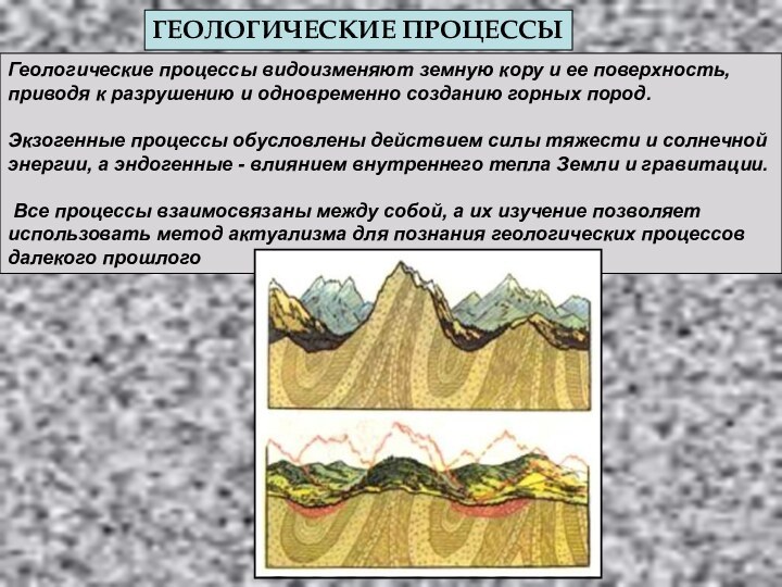 ГЕОЛОГИЧЕСКИЕ ПРОЦЕССЫГеологические процессы видоизменяют земную кору и ее поверхность, приводя к разрушению